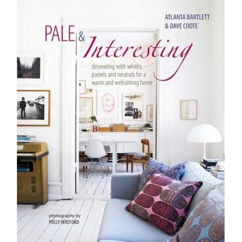 Pale & Interesting: Decorating with Whites, Pastels and Neutrals for a Warm and Welcoming Home, Atlanta Bartlett (Author)